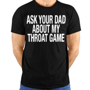 Ask Your Dad About My Throat Game Shirt