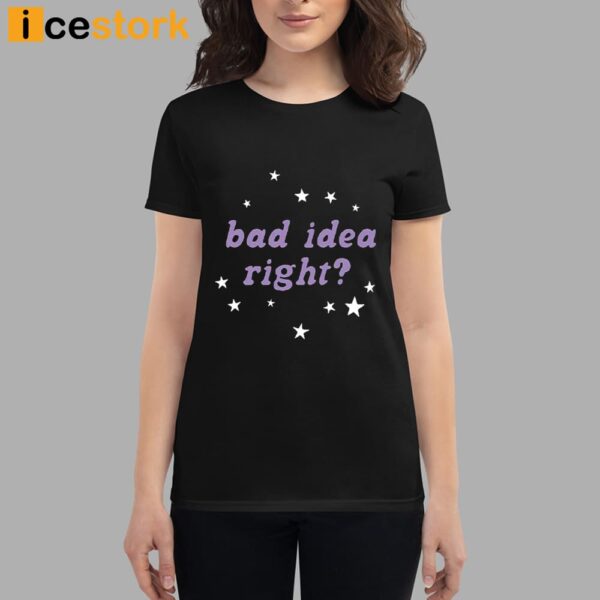 Bad Idea Right Shirt