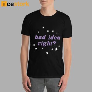 Bad Idea Right Shirt