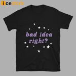 Bad Idea Right Shirt