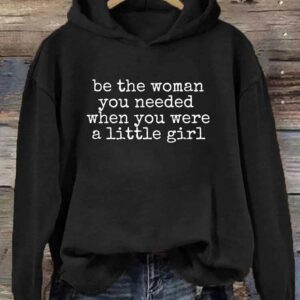 Be The Women You Needed When You Were A Little Girl Hoodie