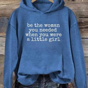 Be The Women You Needed When You Were A Little Girl Hoodie