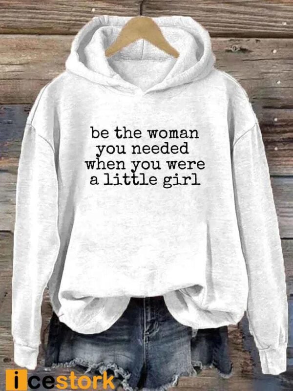 Be The Women You Needed When You Were A Little Girl Hoodie