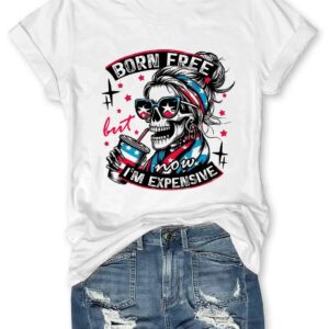 Born Free But Now I'm Expensive T shirt