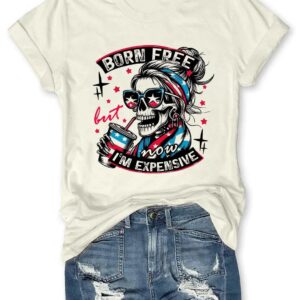 Born Free But Now I'm Expensive T shirt