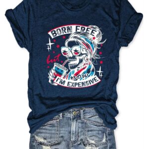 Born Free But Now I'm Expensive T shirt