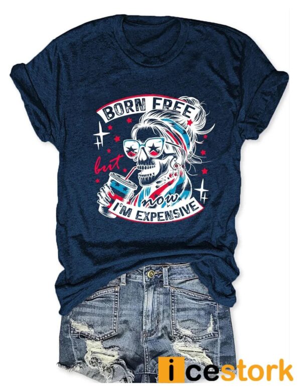 Born Free But Now I’m Expensive T-shirt