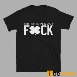 Celtics I Don't Got The Time To Give A Fuck Shirt