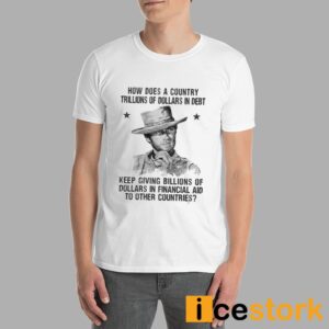 Clint Eastwood How Does A Country Trillions Of Dollars In Debt Shirt