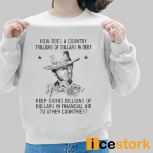 Clint Eastwood How Does A Country Trillions Of Dollars In Debt Shirt