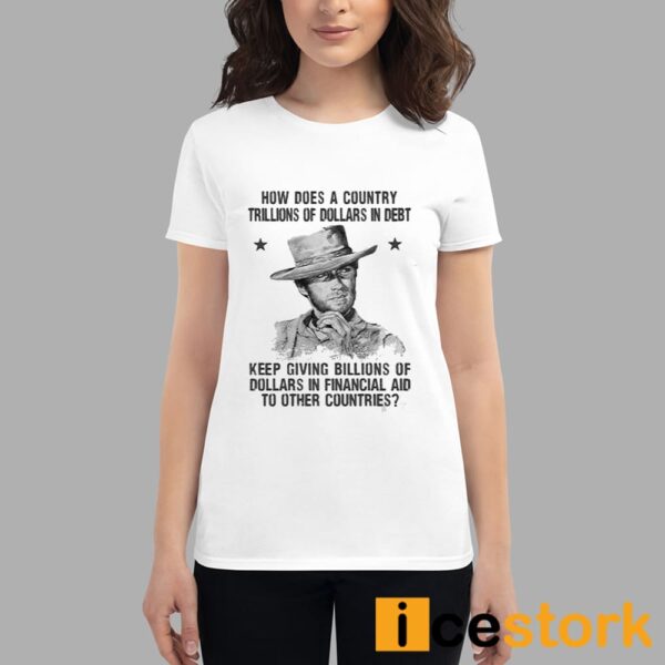 Clint Eastwood How Does A Country Trillions Of Dollars In Debt Shirt