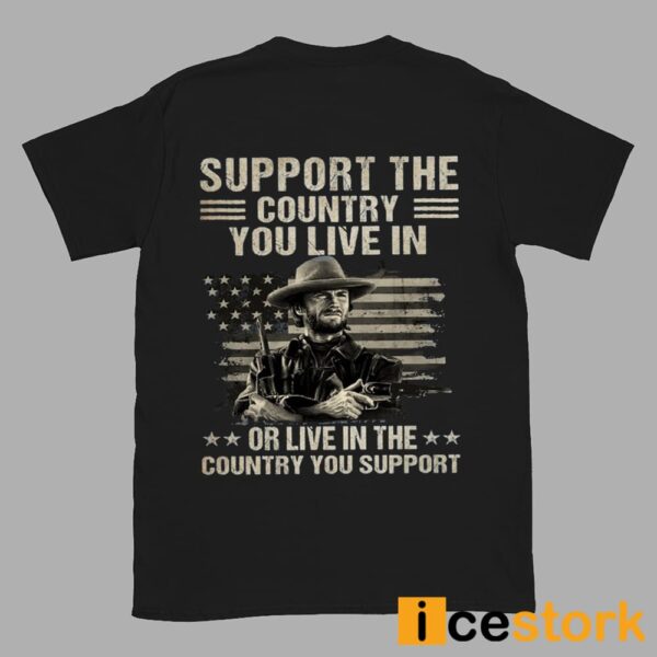 Clint Eastwood Support The Country You Live In or Live In The Country You Support Shirt