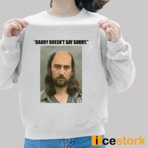 Daddy Doesn't Say Sorry T Shirt