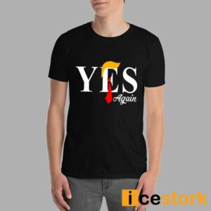 Donald Trump Yes Again Shirt 7