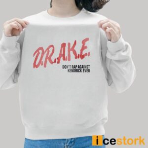 Drake Don't Rap Againist Kendrick Ever Shirt 6