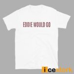 Eddie Would Go Shirt