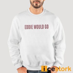 Eddie Would Go Shirt