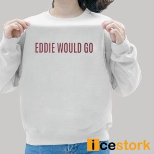 Eddie Would Go Shirt