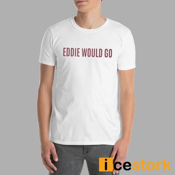 Eddie Would Go Shirt
