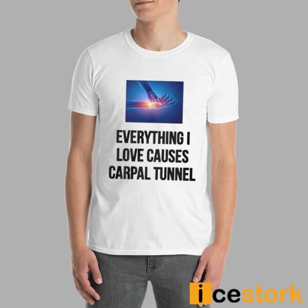 Everything I Love Causes Carpal Tunnel Shirt
