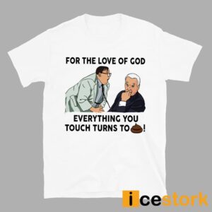 For The Love Of God Everything You Touch Turns To Shit Shirt 2