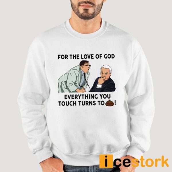 For The Love Of God Everything You Touch Turns To Shit Shirt