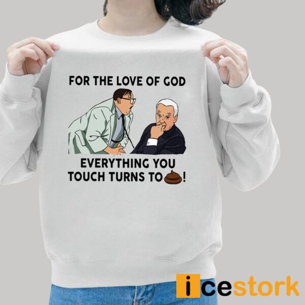 For The Love Of God Everything You Touch Turns To Shit Shirt