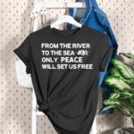 From The River To The Sea Only Peace Will Set Us Free Shirt