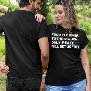 From The River To The Sea Only Peace Will Set Us Free Shirt