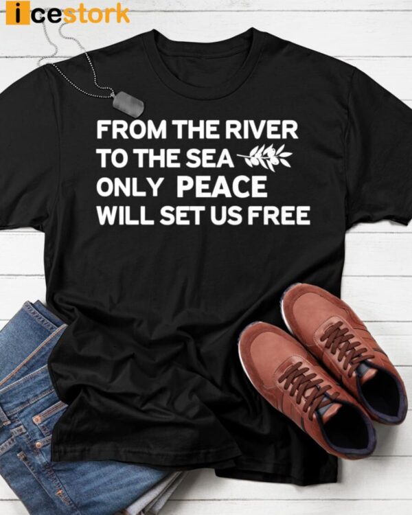 From The River To The Sea Only Peace Will Set Us Free Shirt