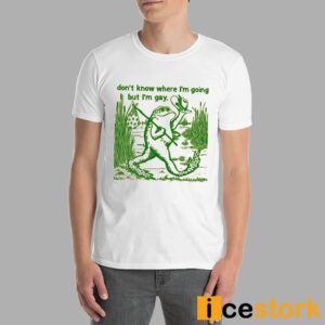 Gay Frog I Don't Know Where I'm Going But I'm Gay Shirt