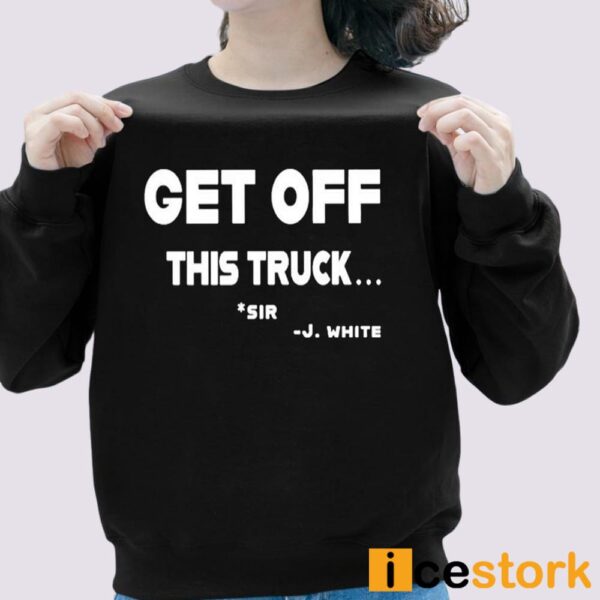 Get Off This Truck Sir J White Shirt