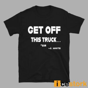 Get Off This Truck Sir J White Shirt