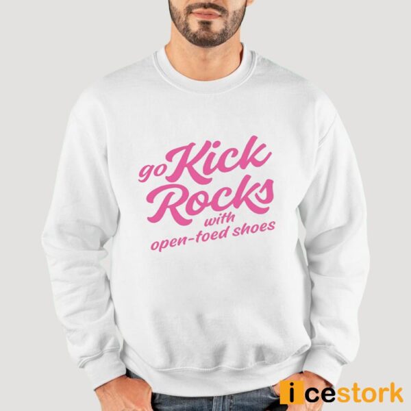 Go Kick Rocks With Open Toed Shoes Shirt
