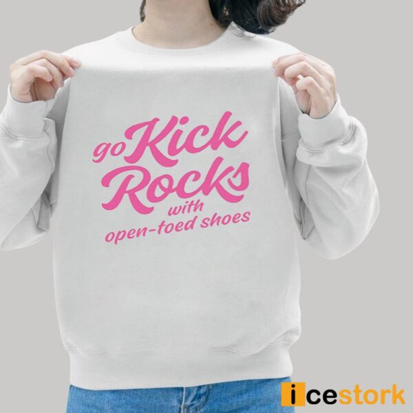 Go Kick Rocks With Open Toed Shoes Shirt