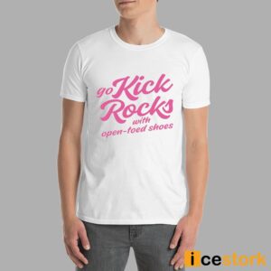 Go Kick Rocks With Open Toed Shoes Shirt