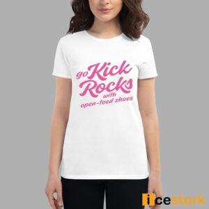 Go Kick Rocks With Open Toed Shoes Shirt