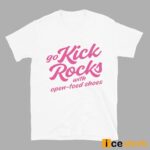 Go Kick Rocks With Open Toed Shoes Shirt