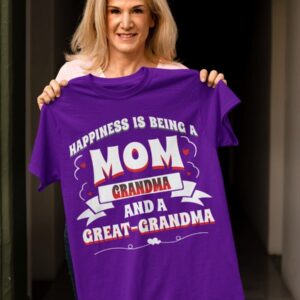 Happiness Is Being A Mom Grandma And A Great Grandma Shirt