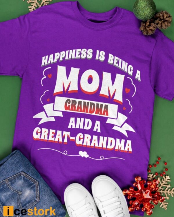 Happiness Is Being A Mom Grandma And A Great-Grandma Shirt