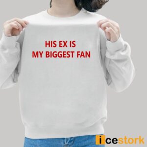 His Ex Is My Biggest Fan Shirt