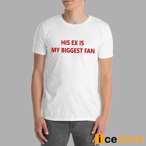 His Ex Is My Biggest Fan Shirt