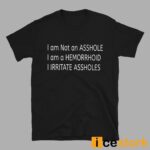 I Am Not An Asshole I Am A Hemorrhoid I Irritate Assholes Shirt