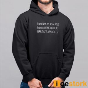 I Am Not An Asshole I Am A Hemorrhoid I Irritate Assholes Shirt