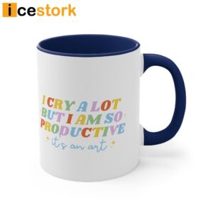 I Cry A Lot But I Am So Productive Its An Art Mug