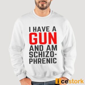 I Have A Gun And Am Schizophrenic Shirt