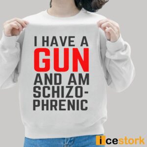 I Have A Gun And Am Schizophrenic Shirt