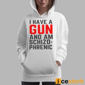 I Have A Gun And Am Schizophrenic Shirt