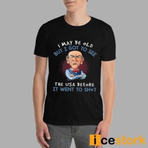 I May Be Old But I Got To See The USA Before It Went To Shit Shirt