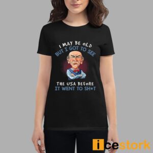 I May Be Old But I Got To See The USA Before It Went To Shit Shirt